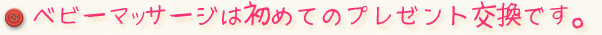 ベビーマッサージは始めてのプレゼント交換です